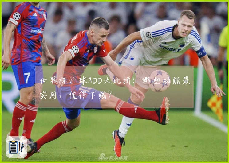 世界杯让球App大比拼：哪些功能最实用，值得下载？